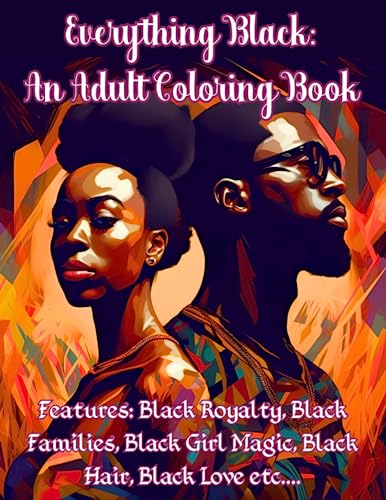 Everything Black: An Adult Coloring Book: African American Adult Coloring Book: Celebrating Black Beauty, Excellence, and African Kings and Queens: … Queens : Relaxation and Stress Relieving